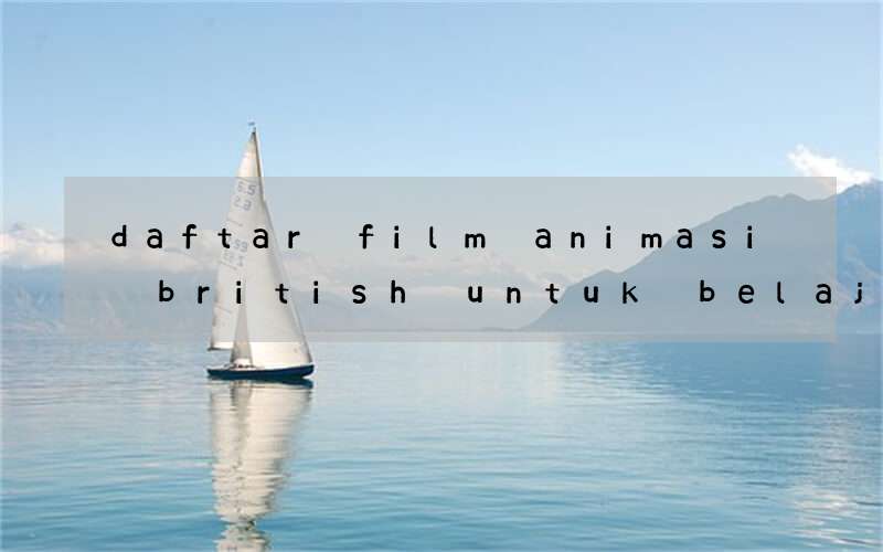 daftar film animasi british untuk belajar bahasa inggris